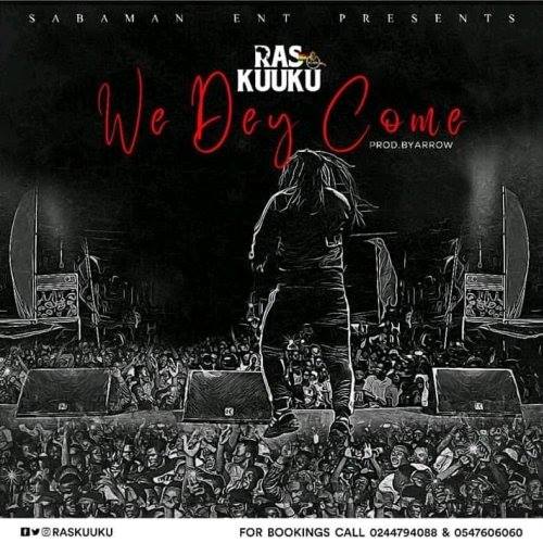 Ras Kuuku - We Dey Come