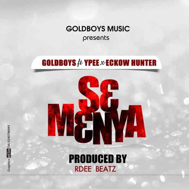 Gold Boys ft Ypee & Eckow Hunter - Se Menya (Prod By Rdee Beatz)