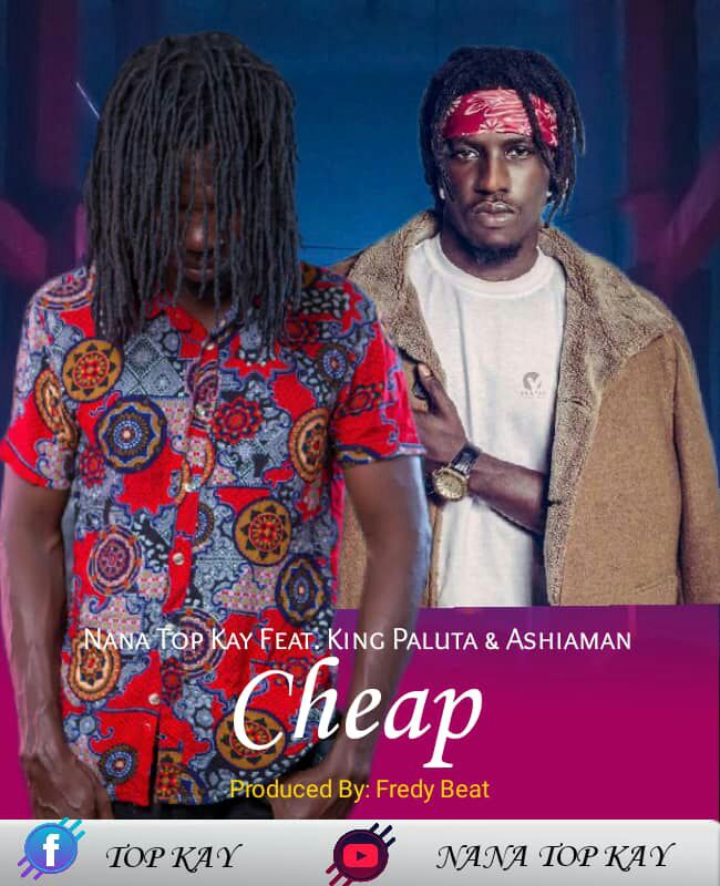 Nana Top Kay ft King Paluta X Ashaiman – Cheap