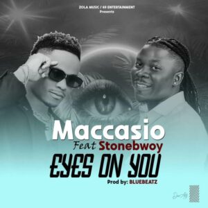 Maccasio – Eyes On You Ft Stonebwoy